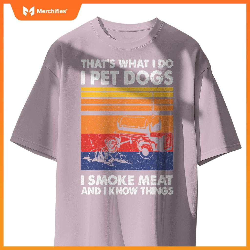 That's What I Do I Pet Dogs I Smoke Meat & I Know Things T-Shirt