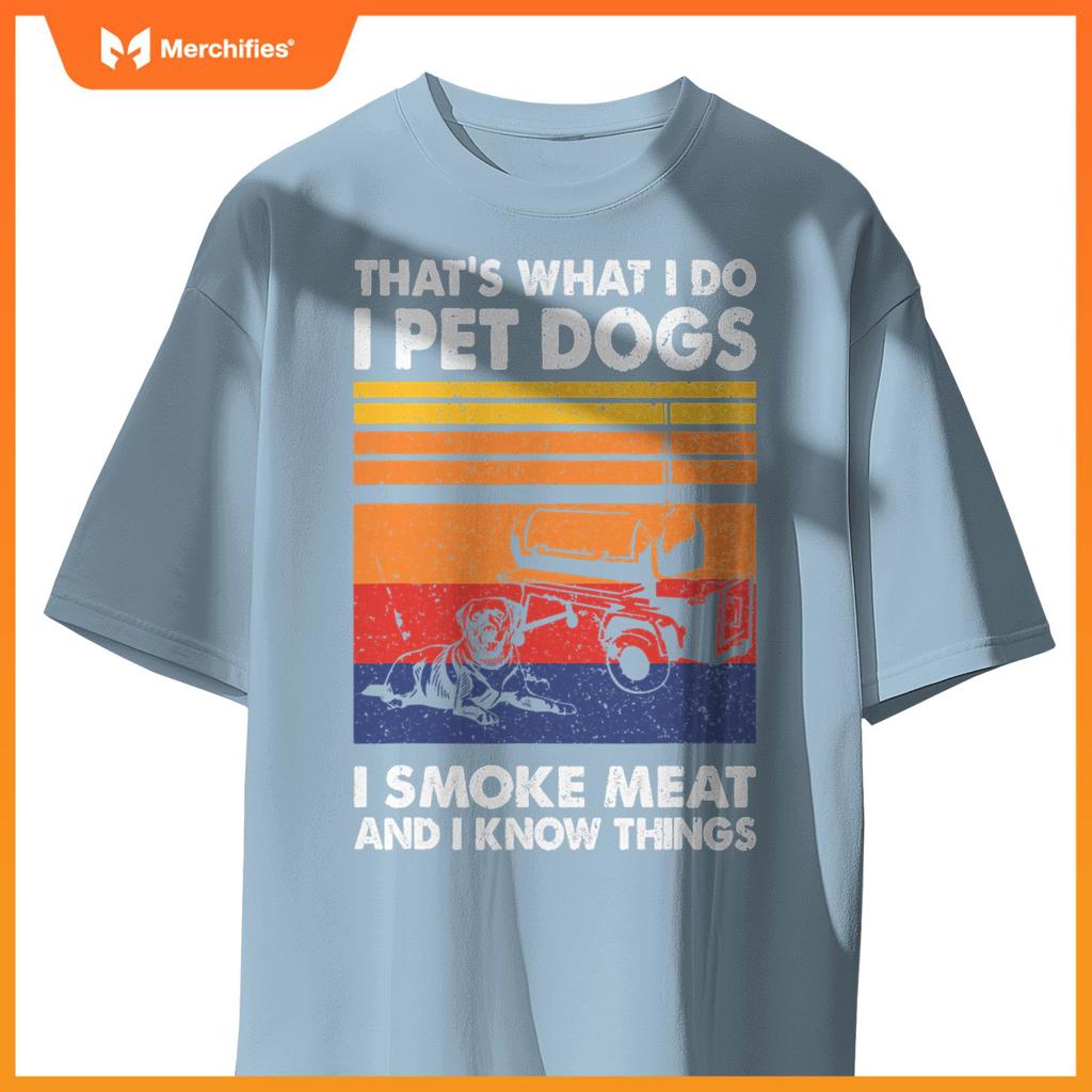 That's What I Do I Pet Dogs I Smoke Meat & I Know Things T-Shirt