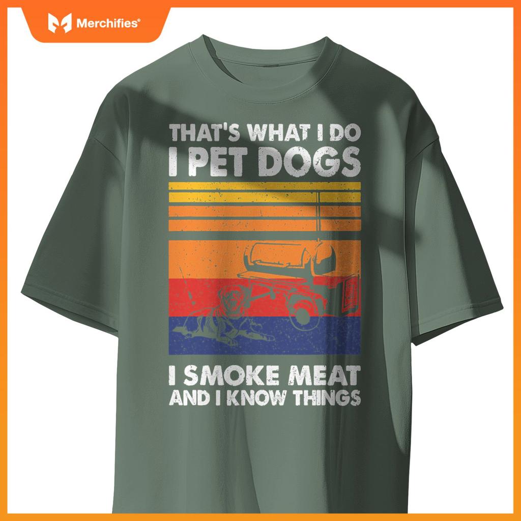 That's What I Do I Pet Dogs I Smoke Meat & I Know Things T-Shirt