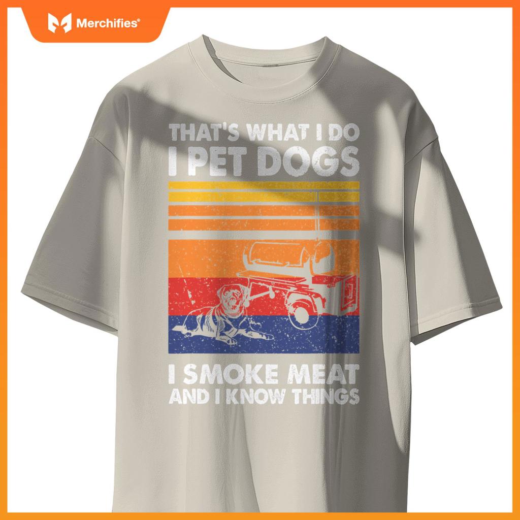 That's What I Do I Pet Dogs I Smoke Meat & I Know Things T-Shirt
