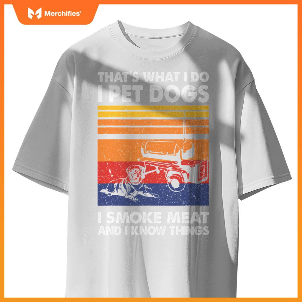 That's What I Do I Pet Dogs I Smoke Meat & I Know Things T-Shirt