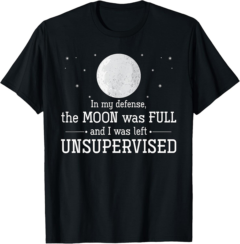 The Moon Was Full And I Was Left Unsupervised Halloween T-Shirt