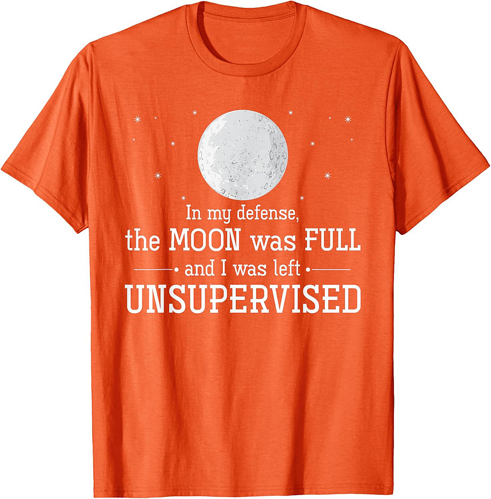 The Moon Was Full And I Was Left Unsupervised Halloween T-Shirt