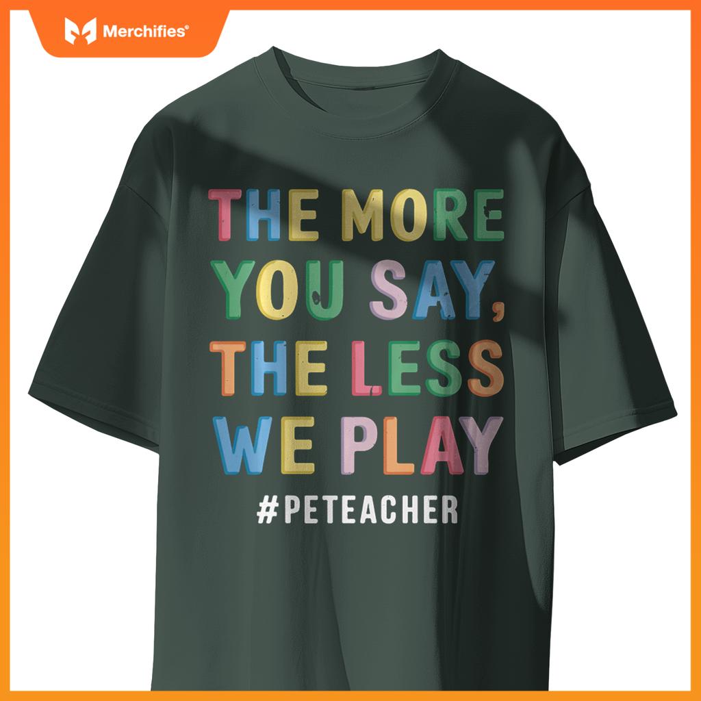 The More You Say, The Less We Play PE Teacher Colorful Cute