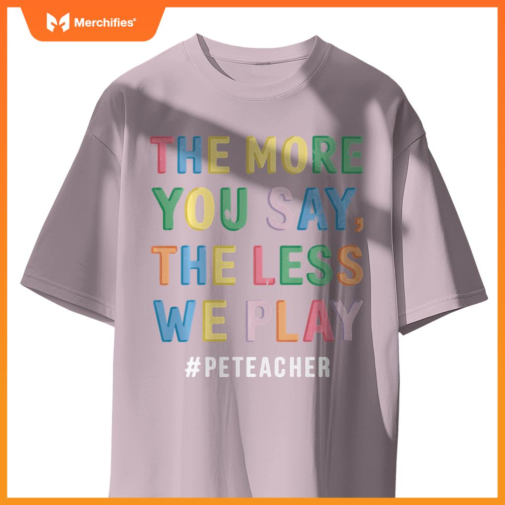 The More You Say, The Less We Play PE Teacher Colorful Cute