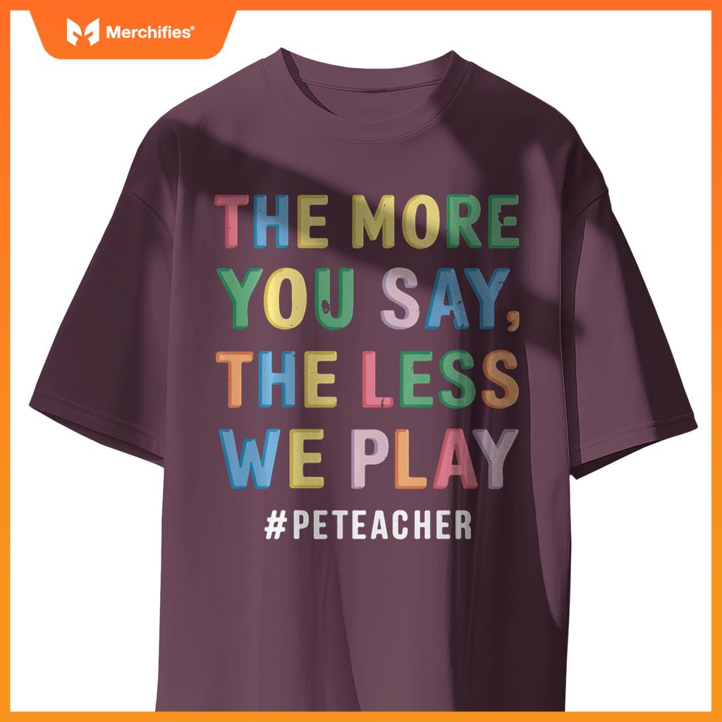 The More You Say, The Less We Play PE Teacher Colorful Cute