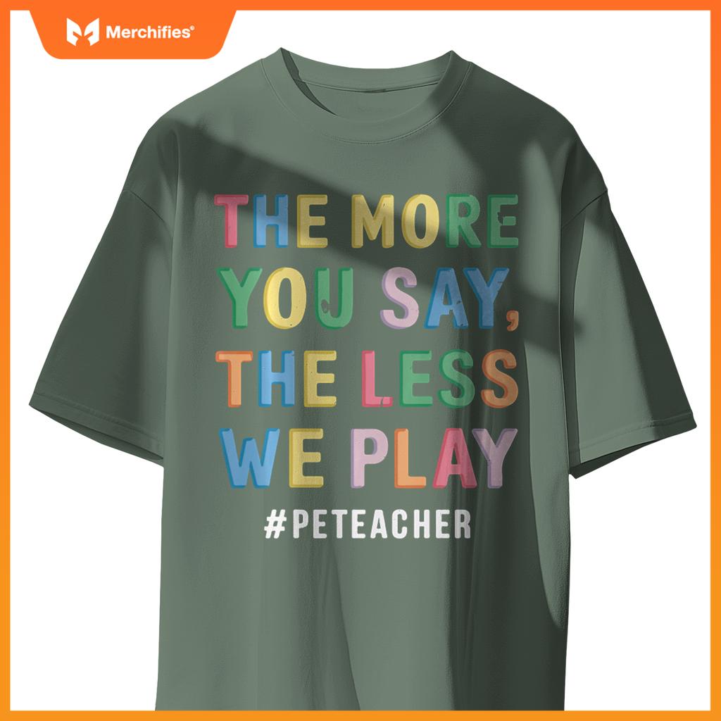 The More You Say, The Less We Play PE Teacher Colorful Cute