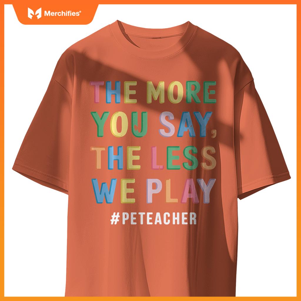 The More You Say, The Less We Play PE Teacher Colorful Cute