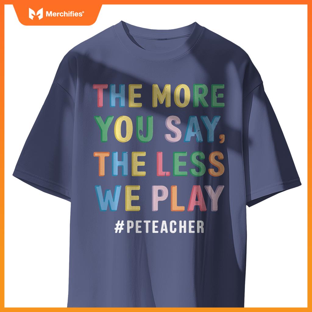 The More You Say, The Less We Play PE Teacher Colorful Cute
