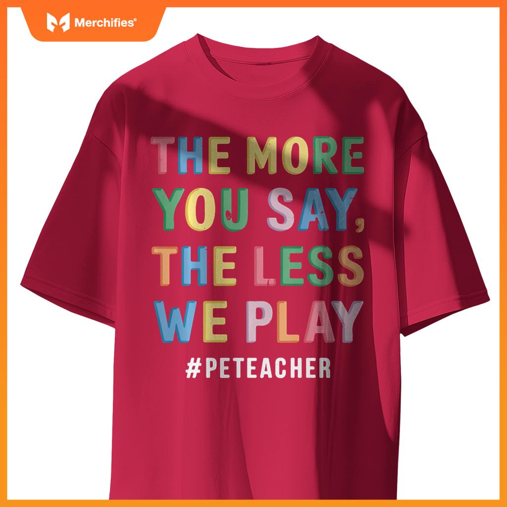 The More You Say, The Less We Play PE Teacher Colorful Cute