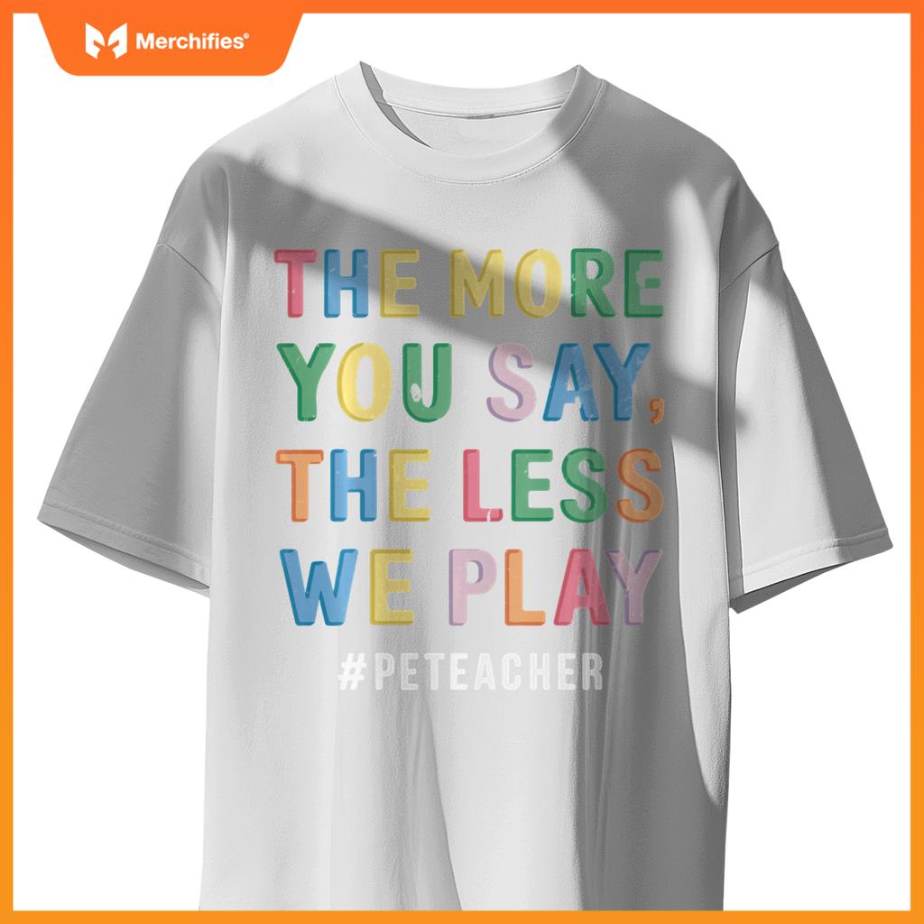 The More You Say, The Less We Play PE Teacher Colorful Cute