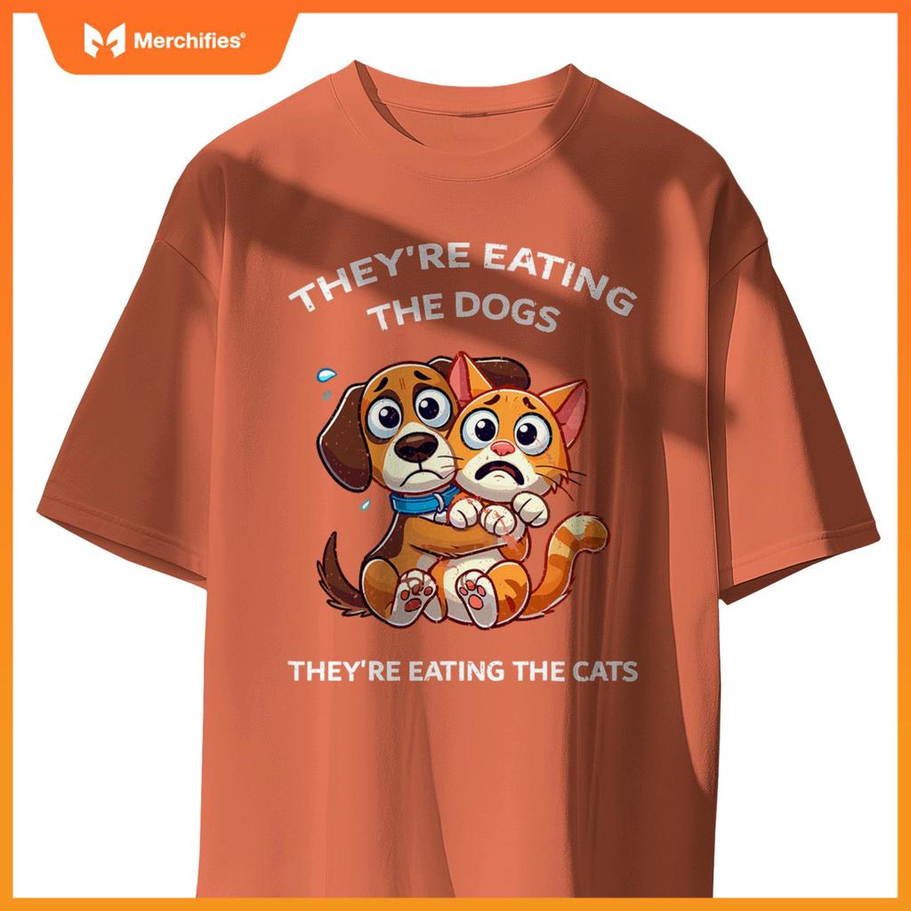 They're Eating The Dogs They're Eating The Cats T-Shirt