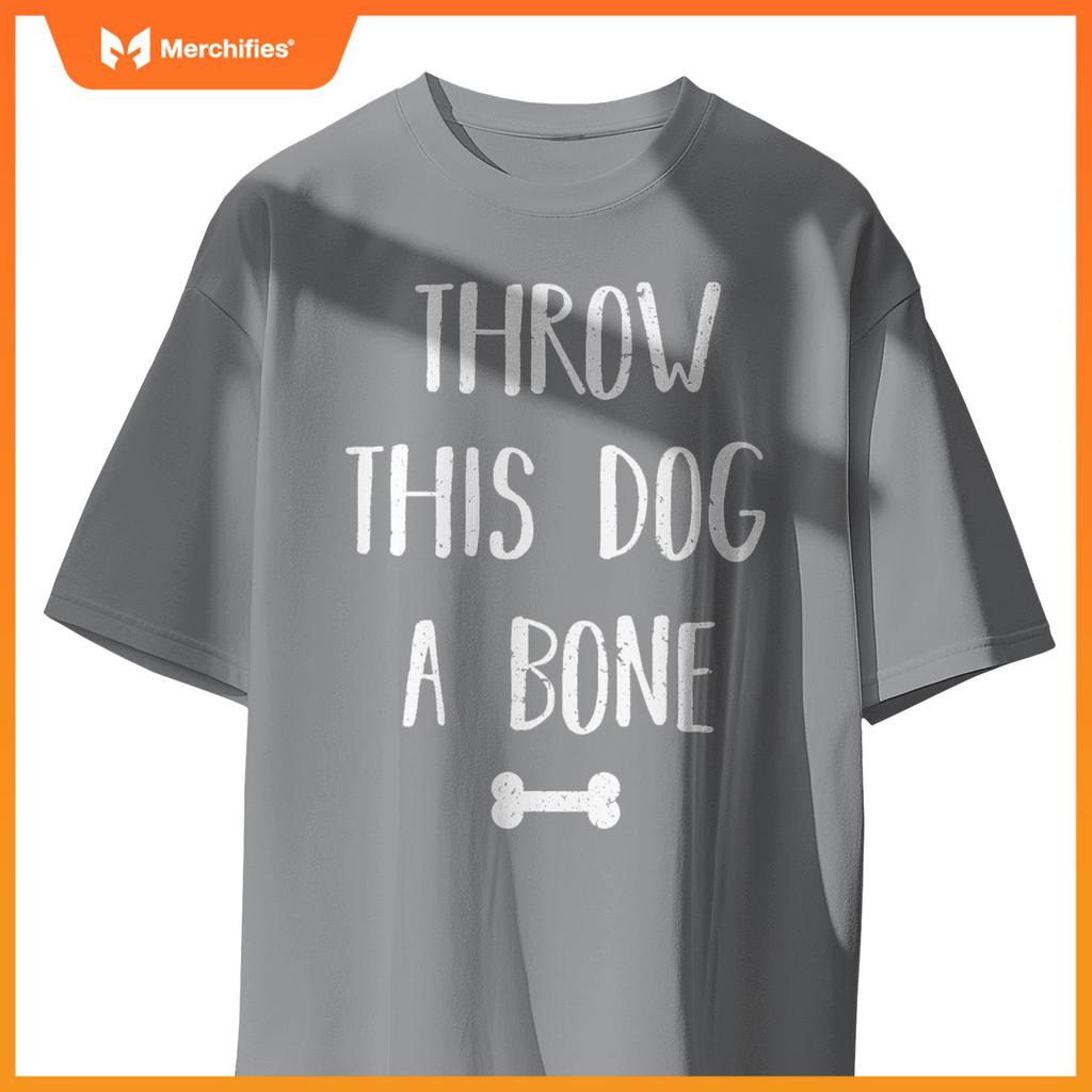 Throw this Dog a Bone Dogs Lover Funny Quote T-Shirt