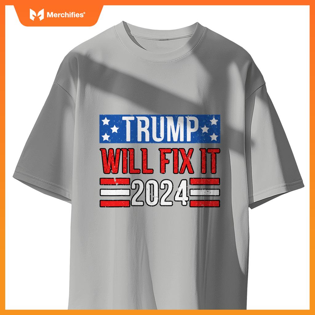 Trump Will Fix It 2024 Patriotic Political Support T-Shirt
