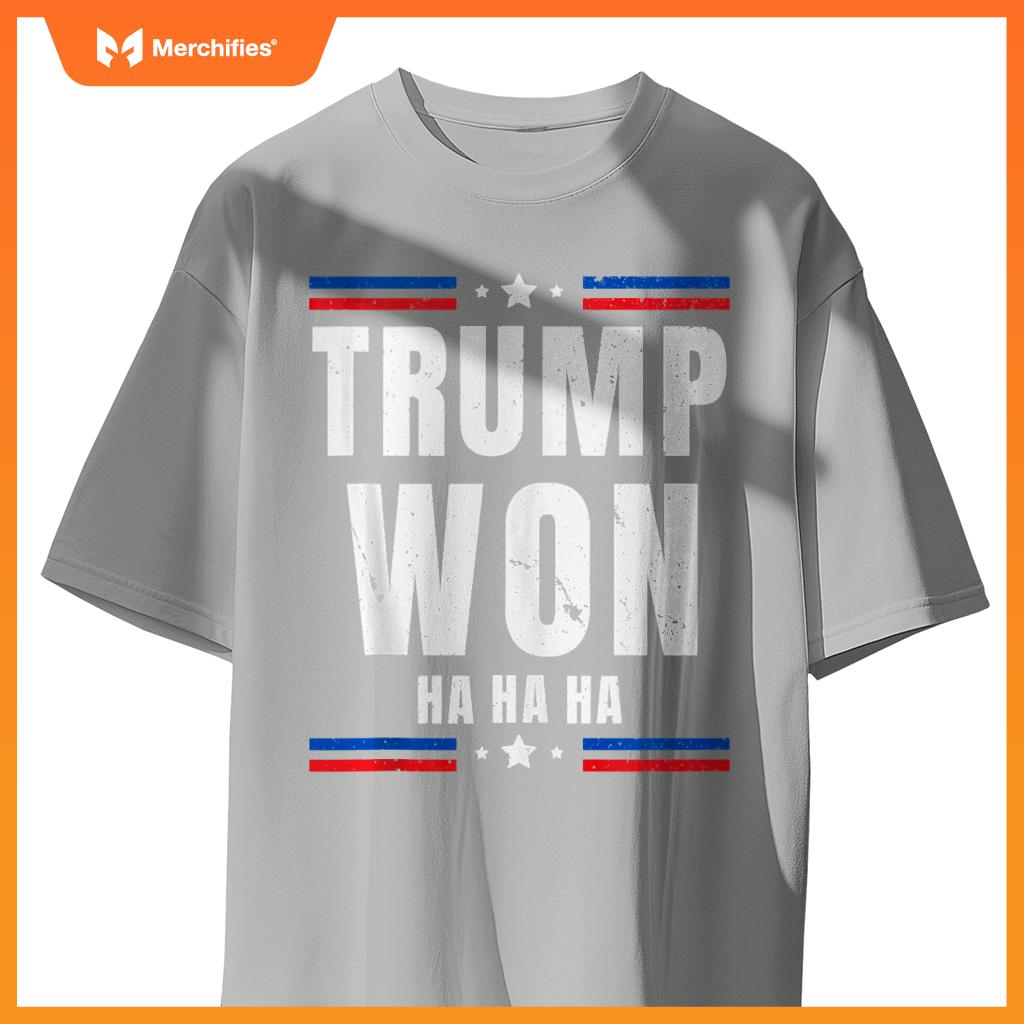 Trump Won Ha Ha Ha Patriotic Pro Trump Anti Kamala Funny T-Shirt