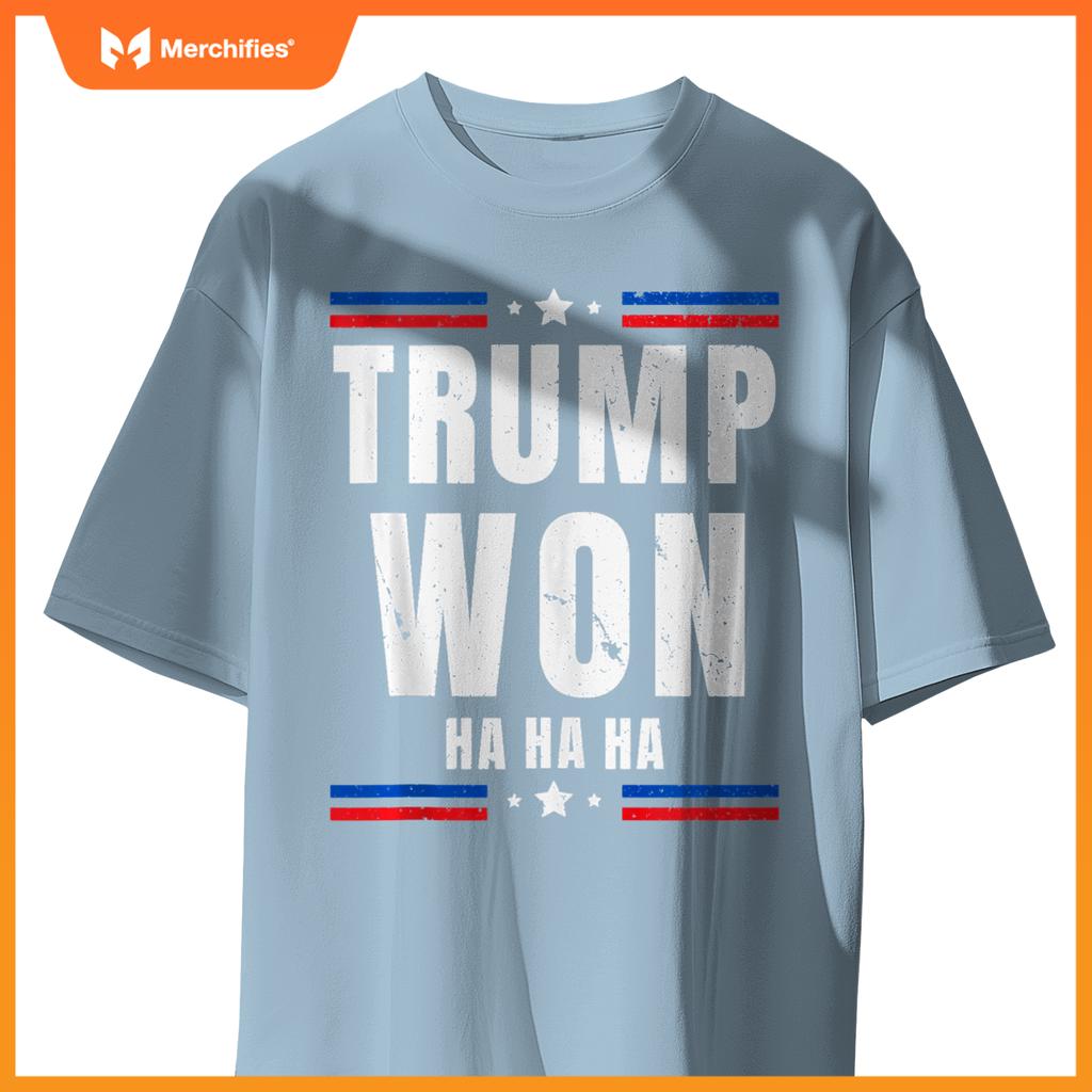 Trump Won Ha Ha Ha Patriotic Pro Trump Anti Kamala Funny T-Shirt