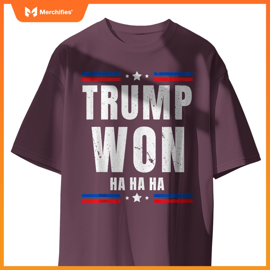 Trump Won Ha Ha Ha Patriotic Pro Trump Anti Kamala Funny T-Shirt