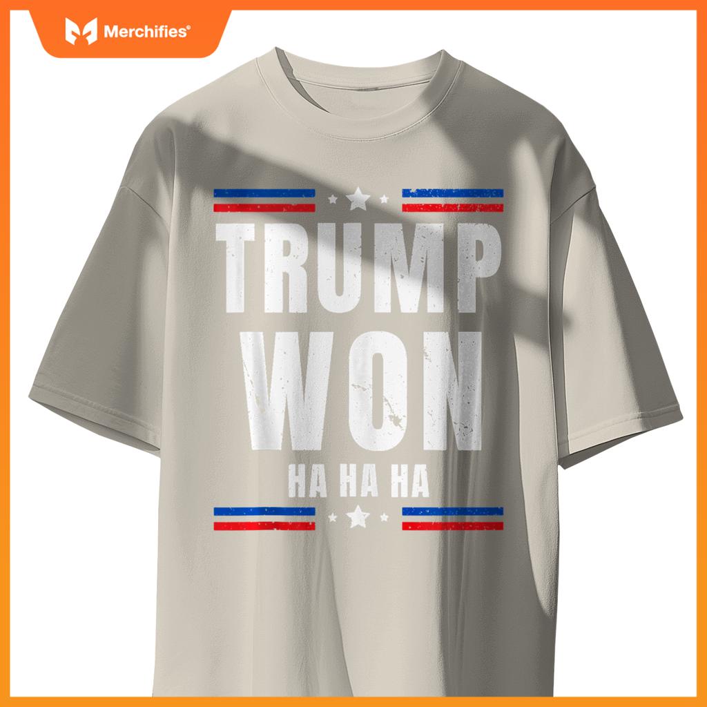Trump Won Ha Ha Ha Patriotic Pro Trump Anti Kamala Funny T-Shirt