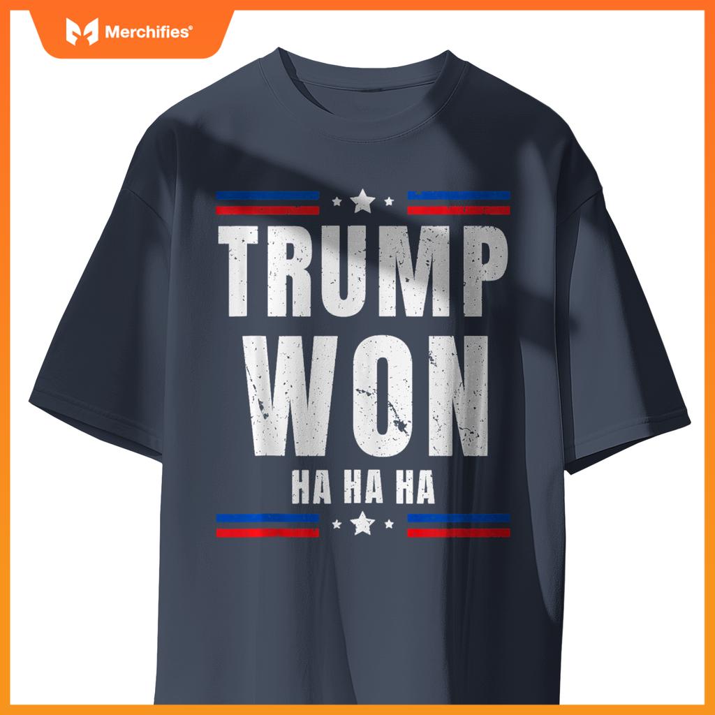 Trump Won Ha Ha Ha Patriotic Pro Trump Anti Kamala Funny T-Shirt