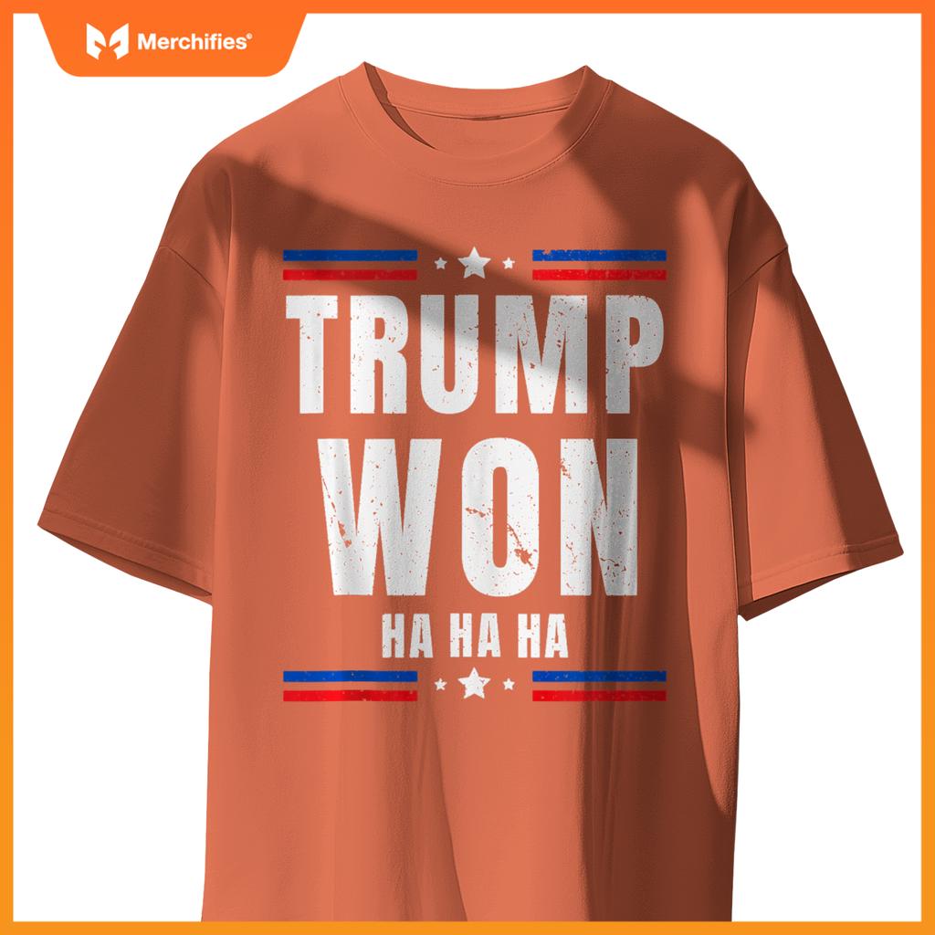 Trump Won Ha Ha Ha Patriotic Pro Trump Anti Kamala Funny T-Shirt