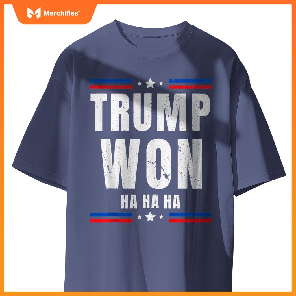 Trump Won Ha Ha Ha Patriotic Pro Trump Anti Kamala Funny T-Shirt