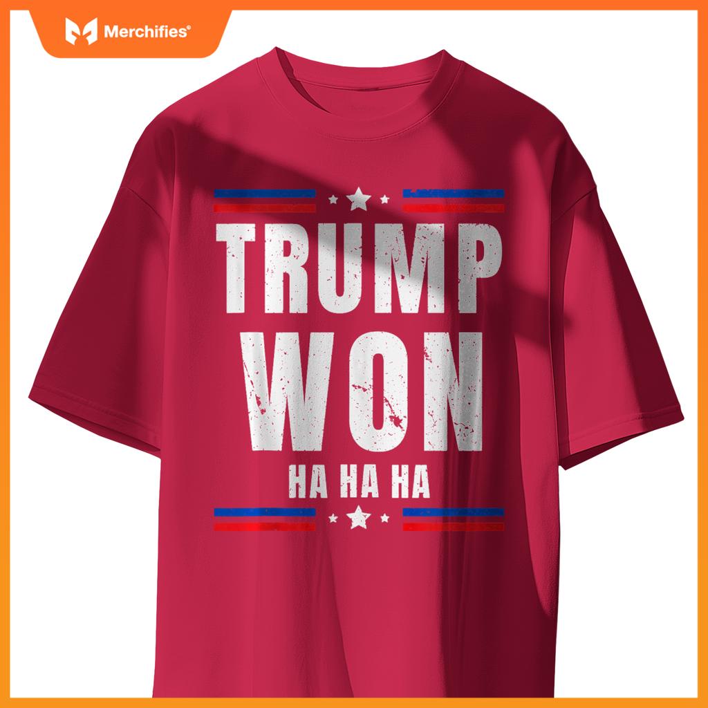 Trump Won Ha Ha Ha Patriotic Pro Trump Anti Kamala Funny T-Shirt