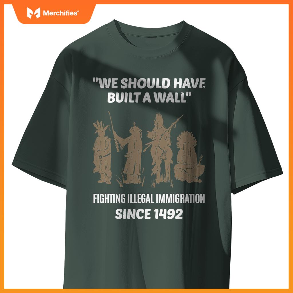 We Should Have Built A Wall Native American Immigration T-Shirt