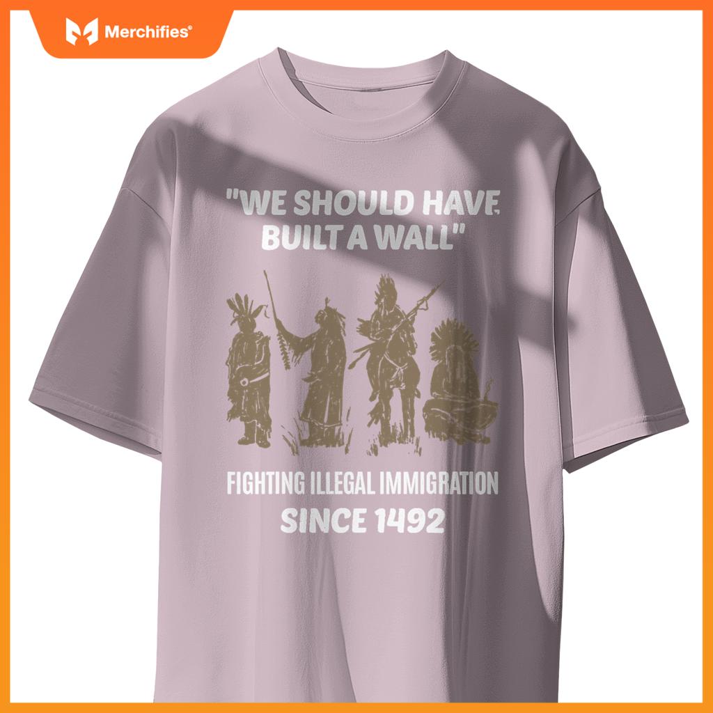 We Should Have Built A Wall Native American Immigration T-Shirt