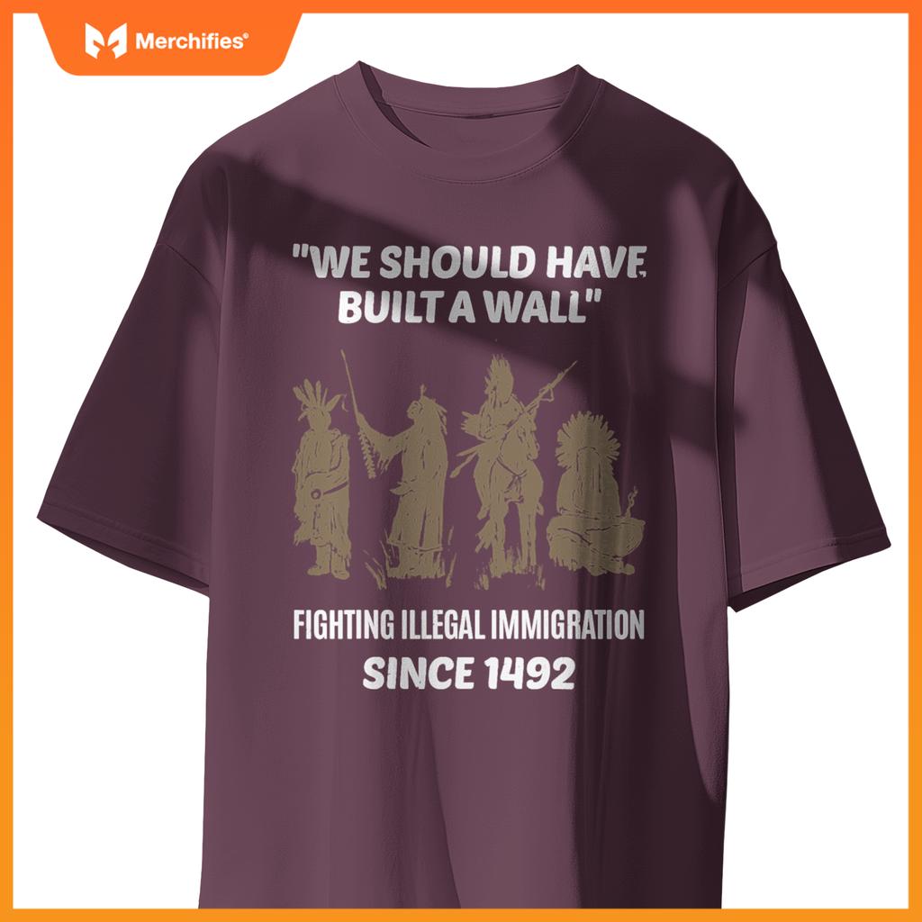 We Should Have Built A Wall Native American Immigration T-Shirt