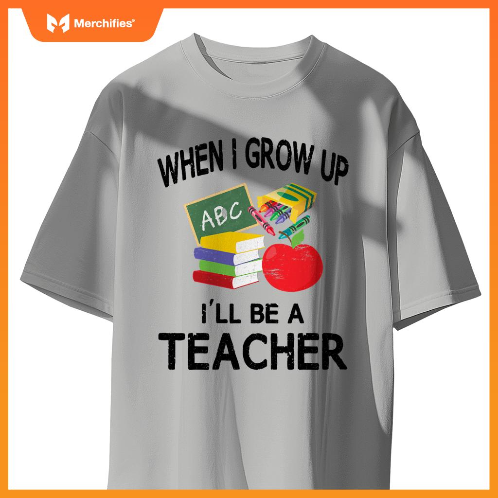 When I Grow Up I'll Be A Teacher Tee