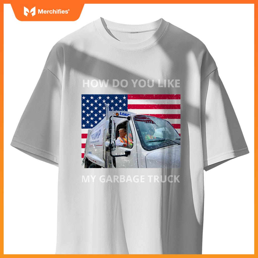 How Do You Like My Garbage Truck Trump Ride In Garbage Truck T-Shirt