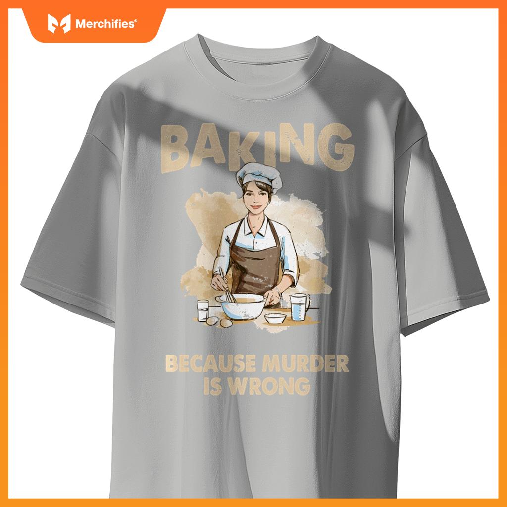 Baking Because Murder Is Wrong - Pastry Chef Cookie Baker T-Shirt