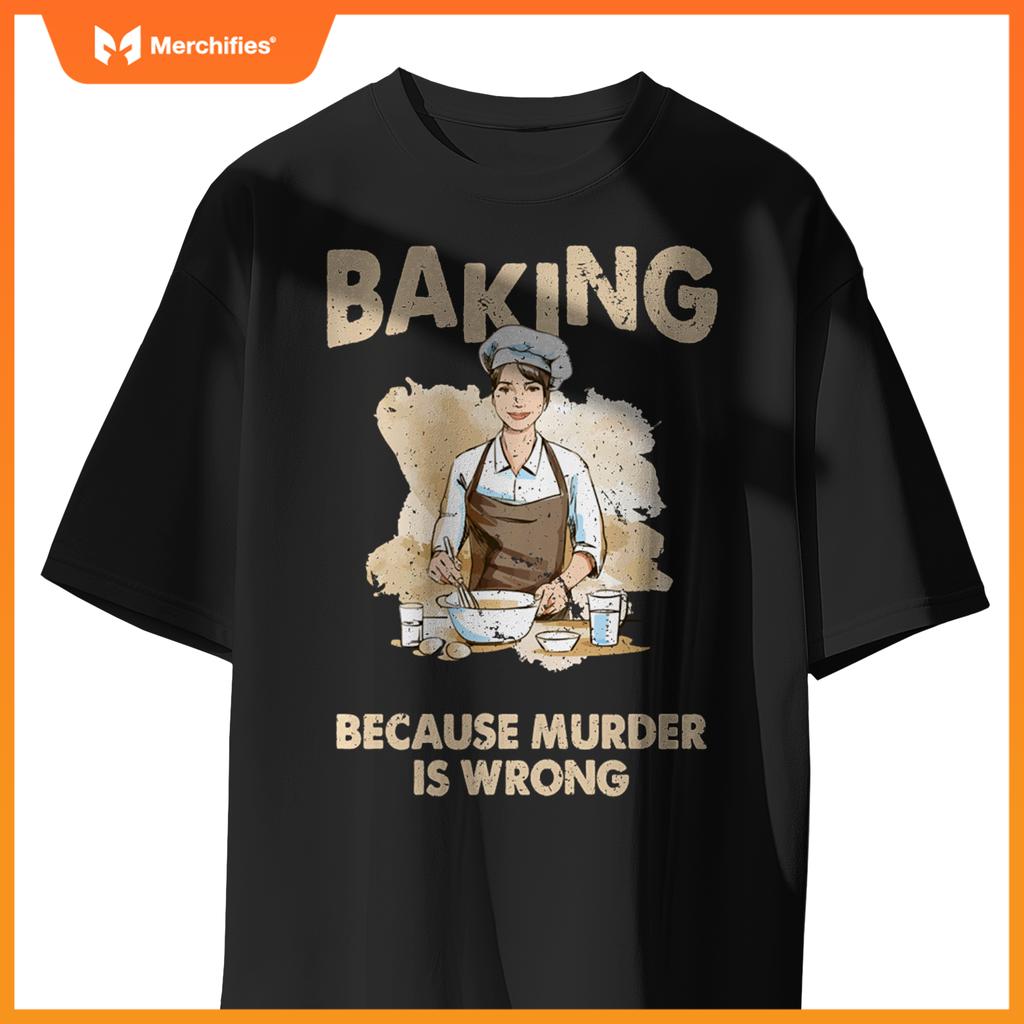 Baking Because Murder Is Wrong - Pastry Chef Cookie Baker T-Shirt