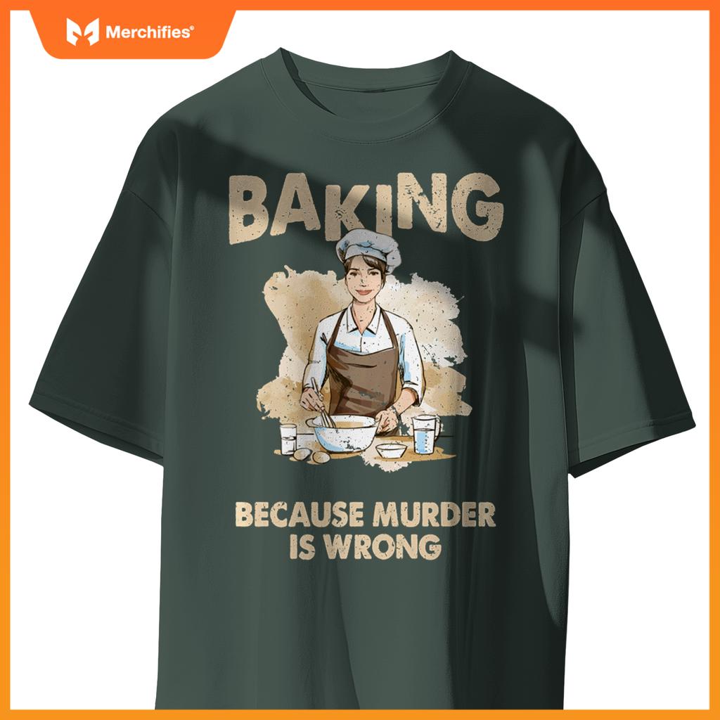 Baking Because Murder Is Wrong - Pastry Chef Cookie Baker T-Shirt