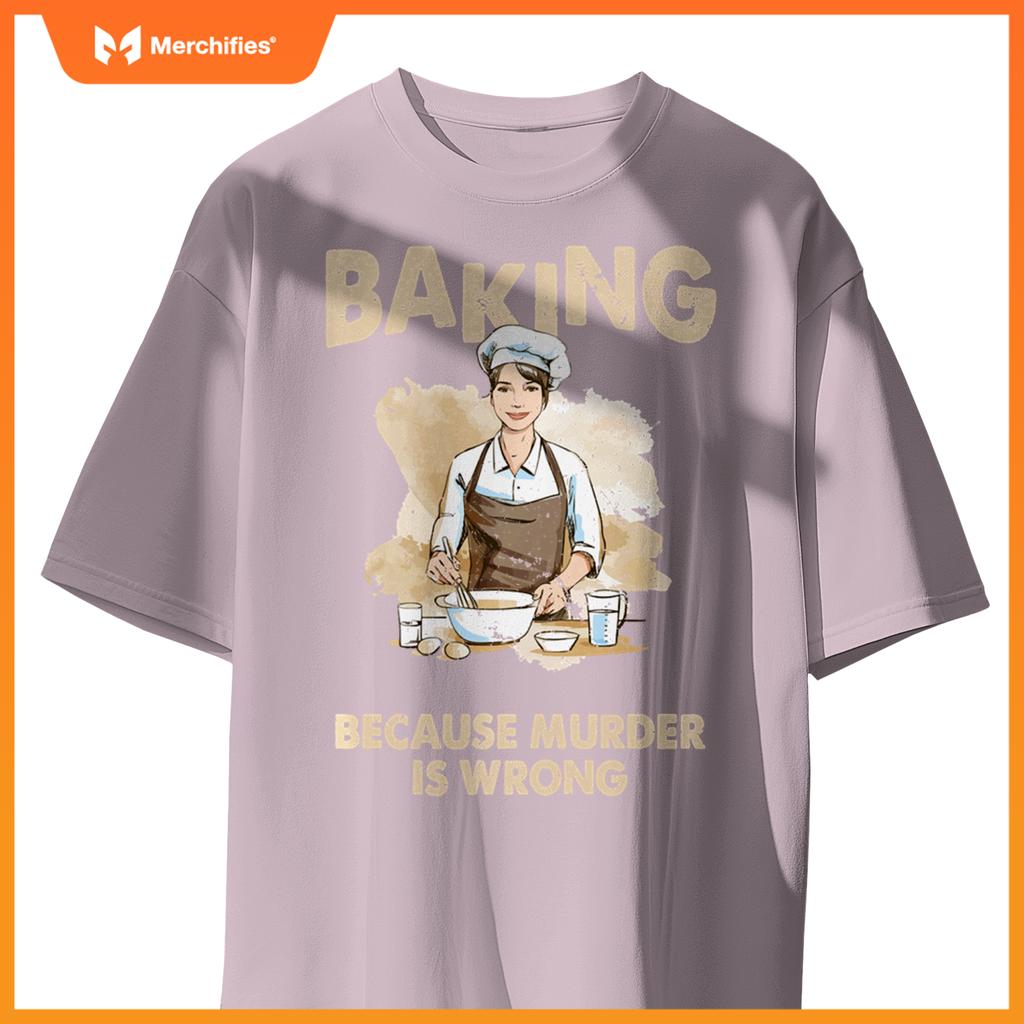 Baking Because Murder Is Wrong - Pastry Chef Cookie Baker T-Shirt