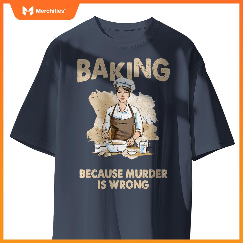 Baking Because Murder Is Wrong - Pastry Chef Cookie Baker T-Shirt