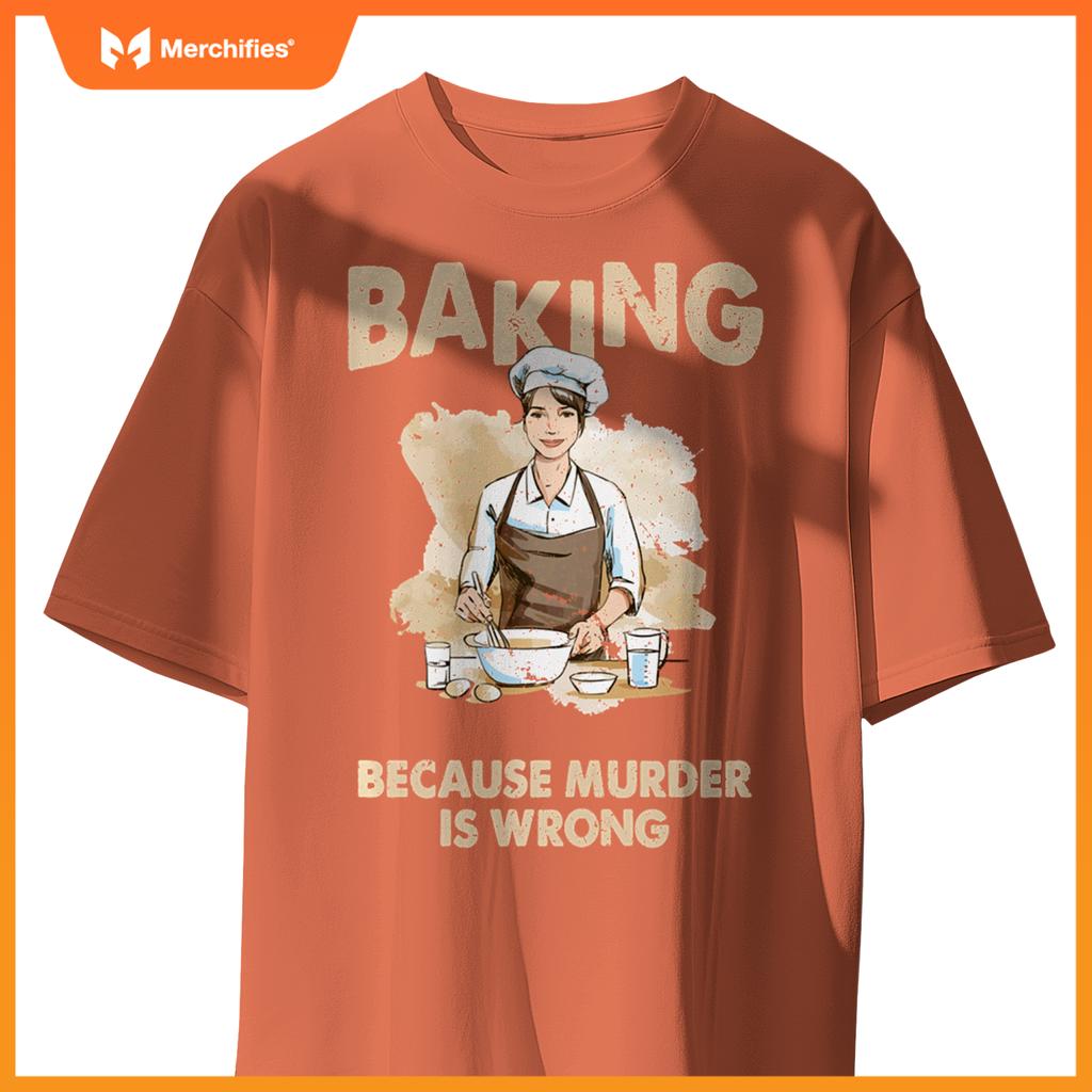 Baking Because Murder Is Wrong - Pastry Chef Cookie Baker T-Shirt