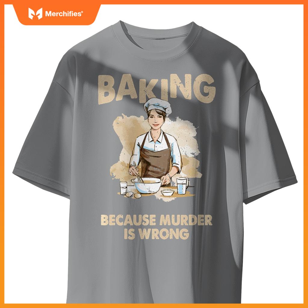 Baking Because Murder Is Wrong - Pastry Chef Cookie Baker T-Shirt