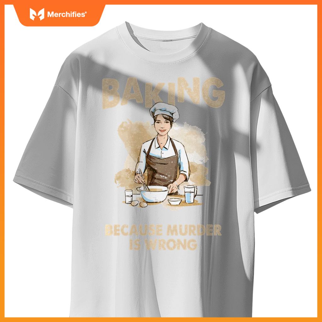 Baking Because Murder Is Wrong - Pastry Chef Cookie Baker T-Shirt