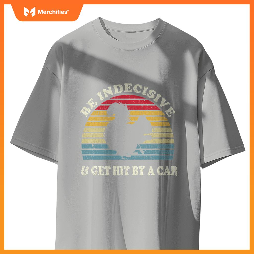 Be Indecisive And Get Hit By A Car Squirrel  - Squirrel T-Shirt
