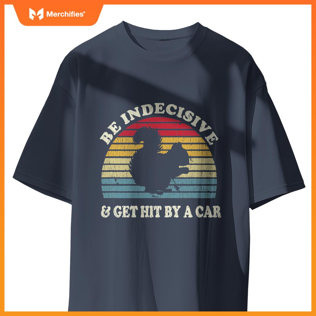 Be Indecisive And Get Hit By A Car Squirrel  - Squirrel T-Shirt