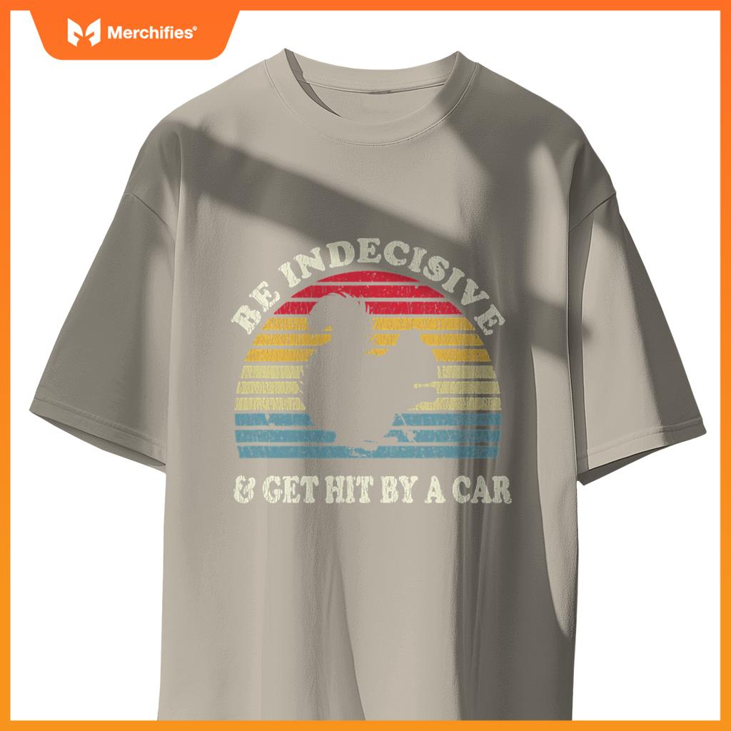 Be Indecisive And Get Hit By A Car Squirrel  - Squirrel T-Shirt