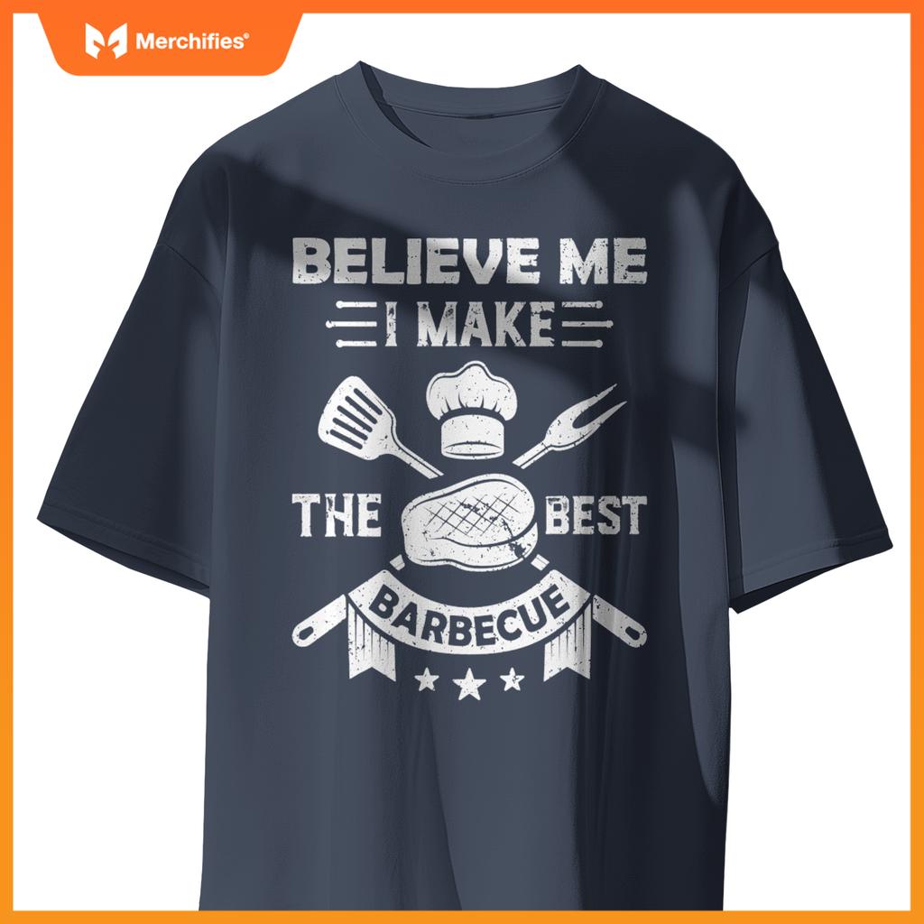 Believe Me I Make  Best Barbecue Bbq Grill Meat Cook Chef T-Shirt
