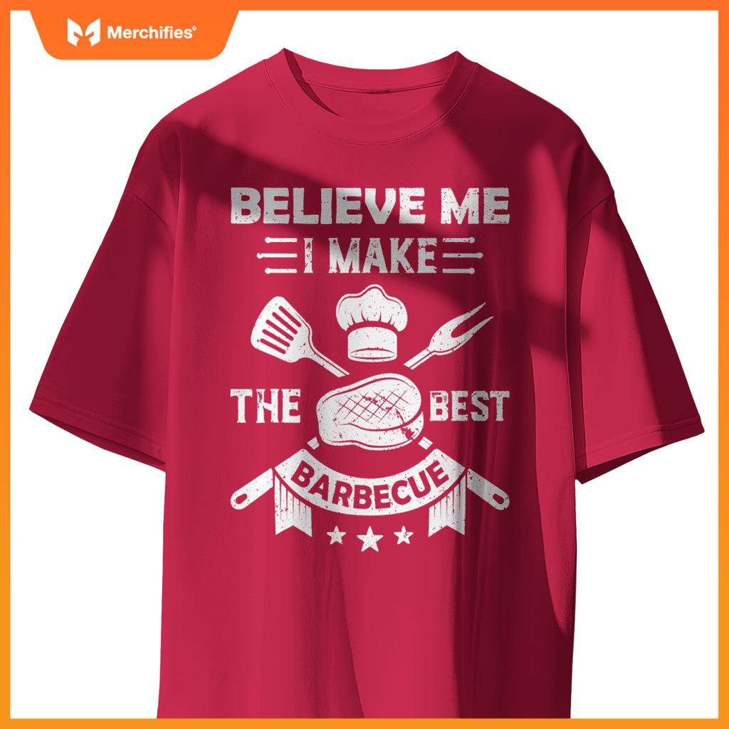 Believe Me I Make  Best Barbecue Bbq Grill Meat Cook Chef T-Shirt