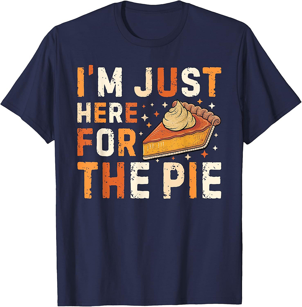 Funny Thanksgiving Pumpkin Pie I'm Just Here For The Pie T-Shirt