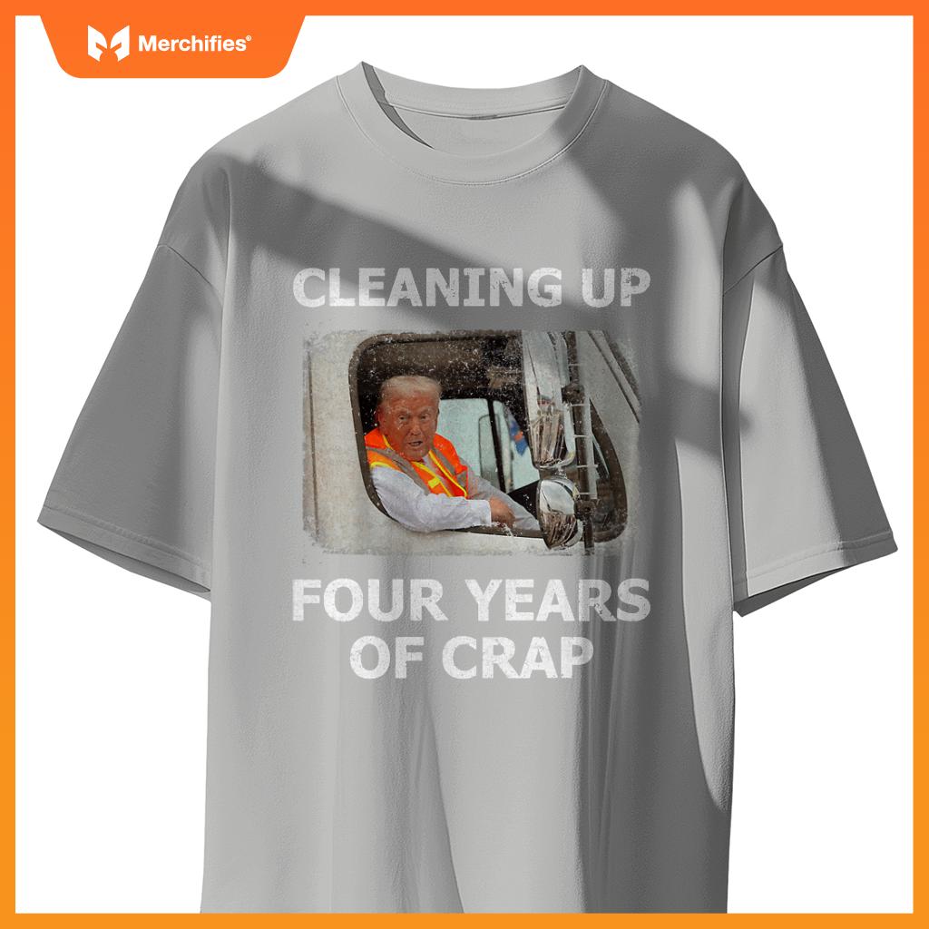 Cleaning Up Four Years Of Crap Trump Garbage Truck T-Shirt