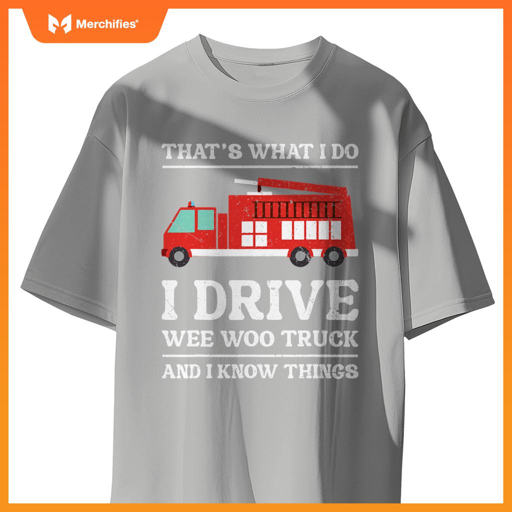 Firefighter Thats What I Do I Drive Wee Woo Truck T-Shirt
