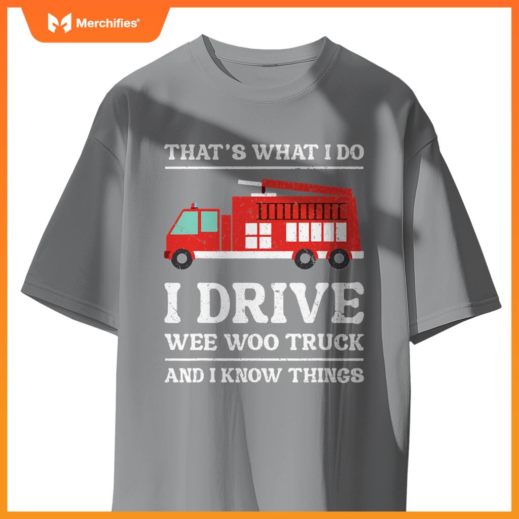 Firefighter Thats What I Do I Drive Wee Woo Truck T-Shirt