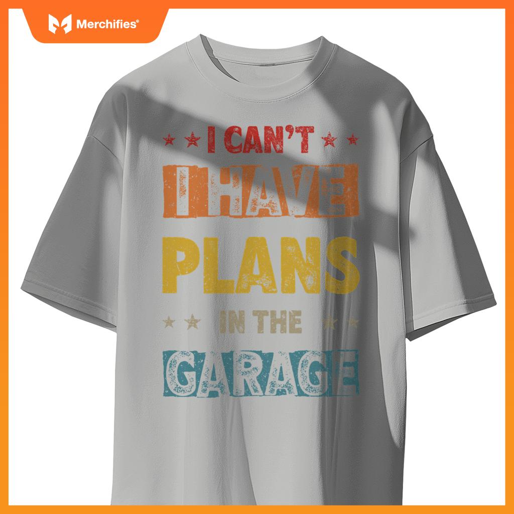 I Cant I Have Plans In  Garage Fars Day Car Mechanics T-Shirt