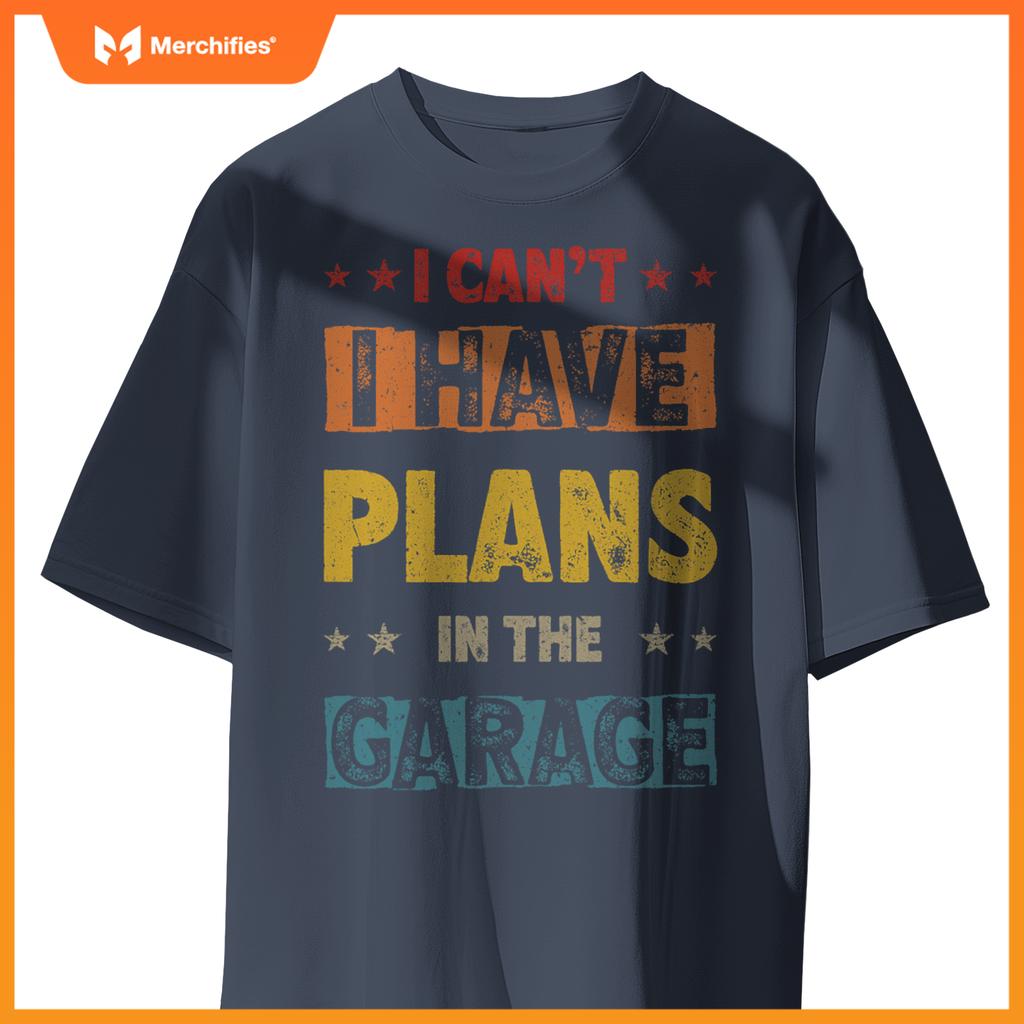 I Cant I Have Plans In  Garage Fars Day Car Mechanics T-Shirt
